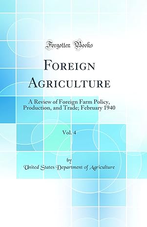 foreign agriculture vol 4 a review of foreign farm policy production and trade february 1940 1st edition