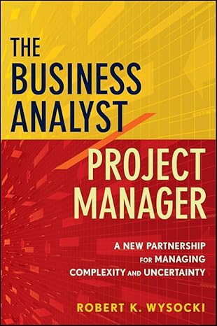 the business analyst / project manager a new partnership for managing complexity and uncertainty 1st edition