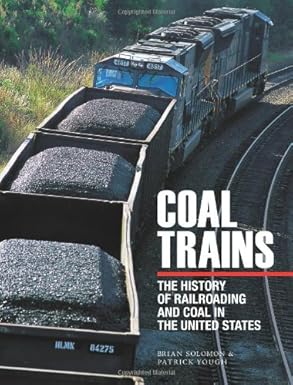 coal trains the history of railroading and coal in the united states 1st edition brian solomon ,patrick yough