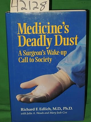 medicines deadly dust a surgeons wake up call to society 1st edition richard f edlich ,julia a woods ,mary