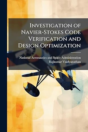 investigation of navier stokes code verification and design optimization 1st edition rajkumar vaidyanathan