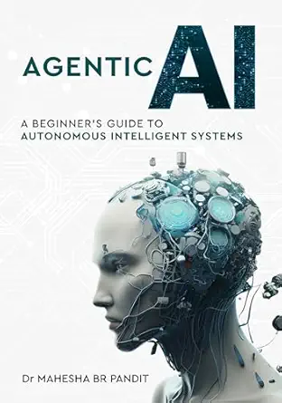agentic ai a beginnera s guide to autonomous intelligent systems 1st edition mahesha br pandit 9390347270,