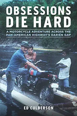 obsessions die hard a motorcycle adventure across the pan american highways darian gap 1st edition ed