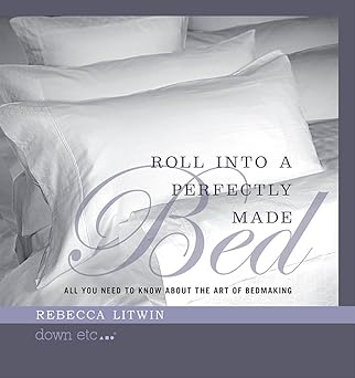 roll into a perfectly made bed all you need to know about the art of bedmaking 1st edition rebecca litwin