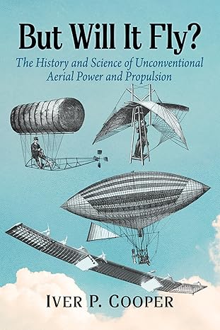 but will it fly the history and science of unconventional aerial power and propulsion 1st edition iver p