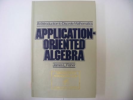 application oriented algebra an introduction to discrete mathematics 1st edition james louis fisher