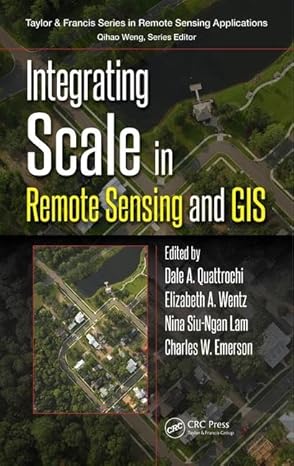 integrating scale in remote sensing and gis 1st edition dale a quattrochi ,elizabeth wentz ,nina siu ngan lam