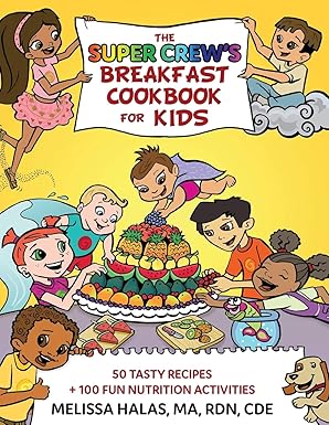 the super crews breakfast cookbook for kids 50 tasty recipes + 100 fun nutrition activities 1st edition