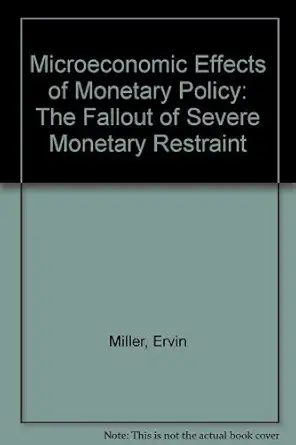 microeconomic effects of monetary policy the fallout of severe monetary restraint 1st edition ervin miller