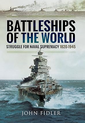 battleships of the world struggle for naval supremacy 1820 1945 1st edition john fidler 1473871468,