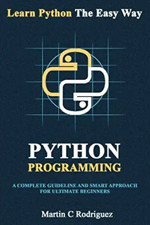 python programming a complete guideline and smart approach for ultimate beginners 1st edition martin c