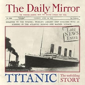 titanic the unfolding story as told by the daily mirror 1st edition richard havers 0857331671, 978-0857331670