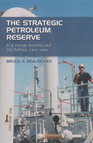 the strategic petroleum reserve u s energy security and oil politics 1975 2005 1st edition bruce a beaubouef