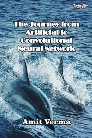 the journey from artificial to convolutional neural network 1st edition amit verma 1922617423, 978-1922617422