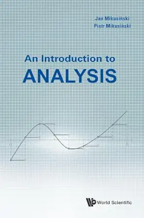 introduction to analysis an 1st edition piotr mikusinski ,jan mikusinski 9813202610, 978-9813202610