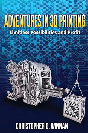 adventures in 3d printing limitless possibilities and profit using 3d printers 1st edition christopher d