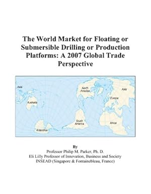 the world market for floating or submersible drilling or production platforms a 2007 global trade perspective