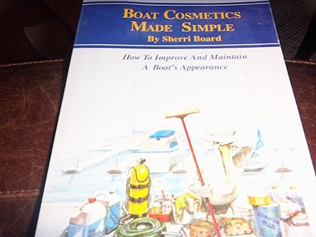boat cosmetics made simple how to improve and maintain a boats appearance 1st edition sherri board