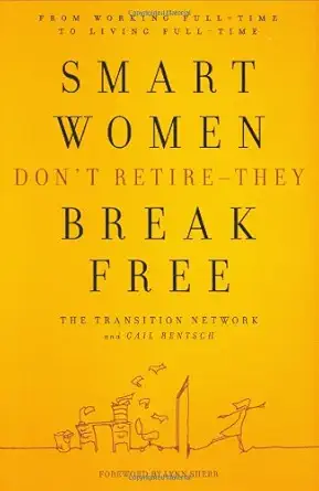 smart women dont retire they break free from working full time to living full time 1st edition the transition
