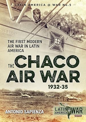 the chaco air war 1932 35 the first modern air war in latin america 1st edition antonio sapienza 191151296x,