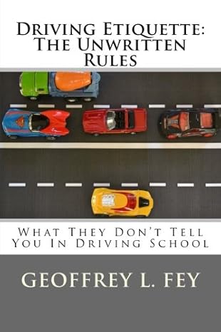 driving etiquette the unwritten rules what they dont tell you in driving school 1st edition geoffrey l fey