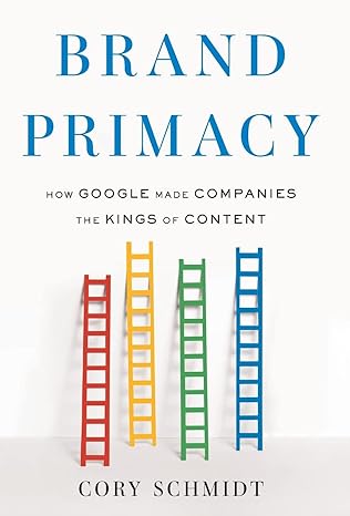 brand primacy how google made companies the kings of content 1st edition cory schmidt 1544532393,