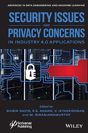 security issues and privacy concerns in industry 4 0 applications 1st edition shibin david ,r s anand ,v