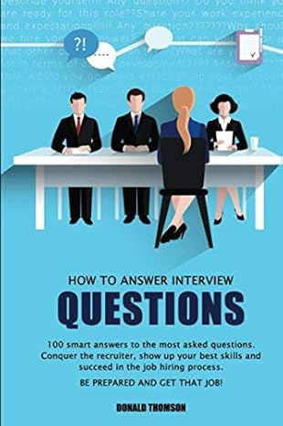 how to answer interview questions 100 smart answers to the most asked questions conquer the recruiter show up