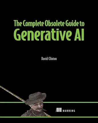 the complete obsolete guide to generative ai 1st edition david clinton 1633436985, 978-1633436985
