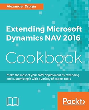 extending microsoft dynamics nav 2016 cookbook 1st edition alexander drogin 1786460602, 978-1786460608