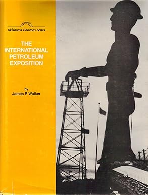 a history of the international petroleum exposition and congress 1923 1979 1st edition james p walker