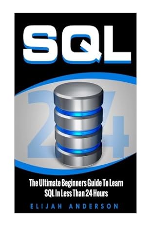 sql the ultimate beginners guide to learn sql in less than 24 hours 1st edition elijah anderson 1540364992,
