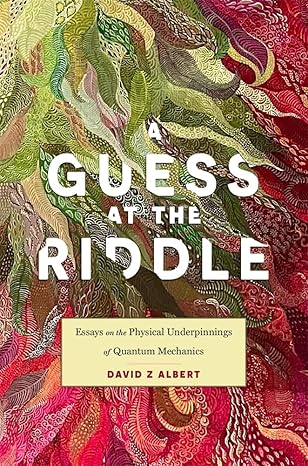 a guess at the riddle essays on the physical underpinnings of quantum mechanics 1st edition david z albert