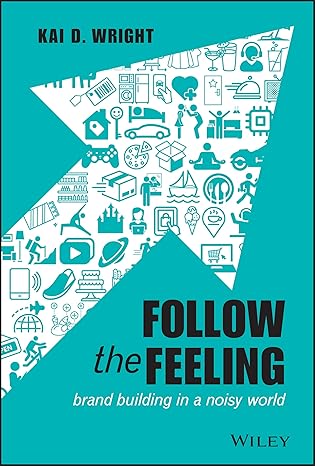 follow the feeling brand building in a noisy world 1st edition kai d wright 1119600499, 978-1119600497
