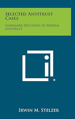 selected antitrust cases landmark decisions in federal antitrust 1st edition irwin m stelzer 1258282496,