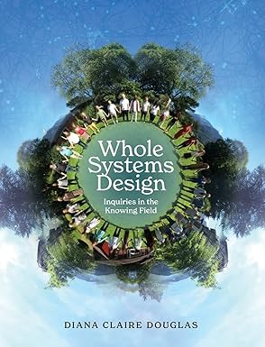whole systems design inquiries in the knowing field 1st edition diana claire douglas 1039114741,