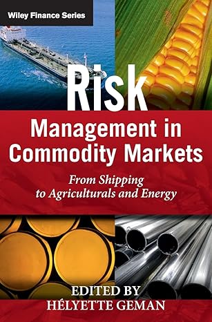 risk management in commodity markets from shipping to agriculturals and energy 1st edition helyette geman