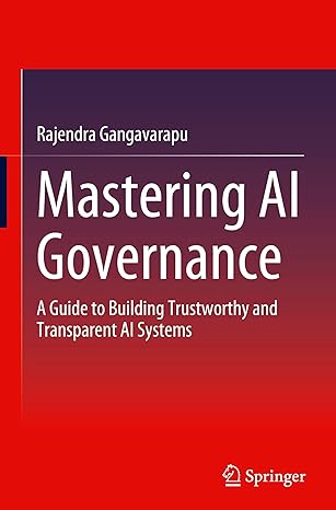 mastering ai governance a guide to building trustworthy and transparent ai systems 1st edition rajendra