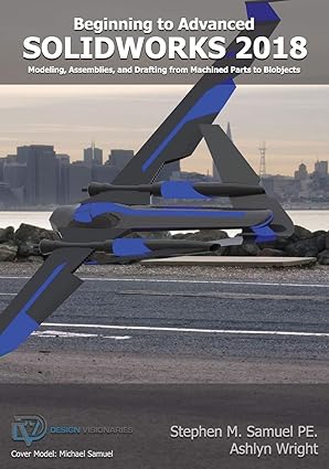 solidworks 2018 modeling drafting and assemblies from machined parts to blobjec 1st edition stephen m samuel