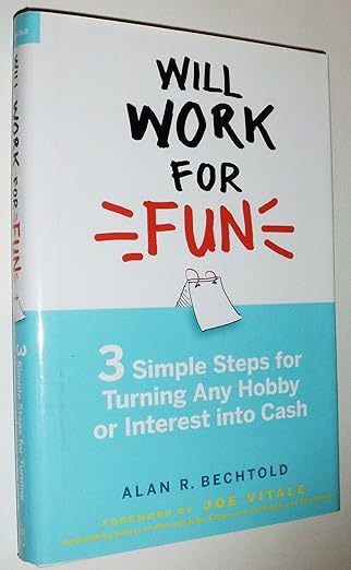 will work for fun three simple steps for turning any hobby or interest into cash 1st edition alan r bechtold