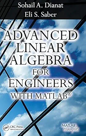 advanced linear algebra for engineers with matlab 1st edition sohail a dianat ,sohail dianat ,eli saber