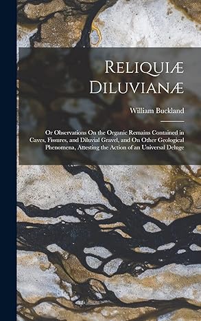 reliquia diluviana or observations on the organic remains contained in caves fissures and diluvial gravel and