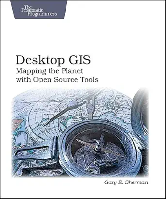 desktop gis mapping the planet with open source tools 1st edition gary e sherman 1934356069, 978-1934356067