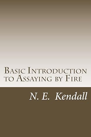 basic introduction to assaying by fire assaying by fire fluxes procedures 1st edition n e kendall 1492738239,