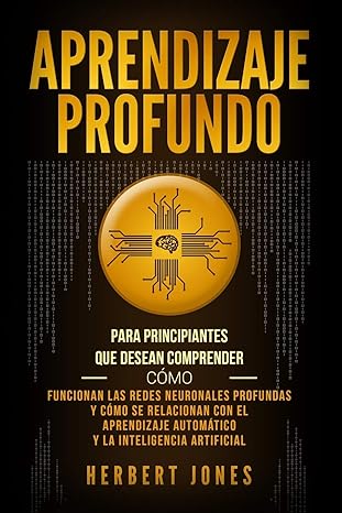 aprendizaje profundo para principiantes que desean comprender ca mo funcionan las redes neuronales profundas