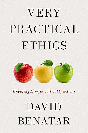 very practical ethics engaging everyday moral questions 1st edition david benatar 0197780806, 978-0197780800