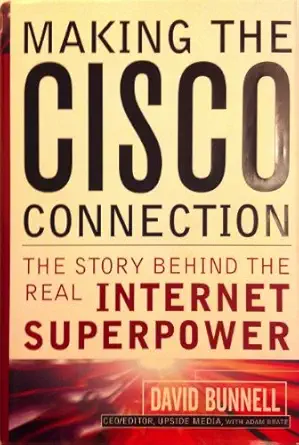 making the cisco connection the story behind the real internet superpower 1st edition david bunnell ,adam