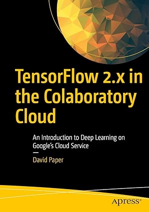 tensorflow 2 x in the colaboratory cloud an introduction to deep learning on googlea s cloud service 1st