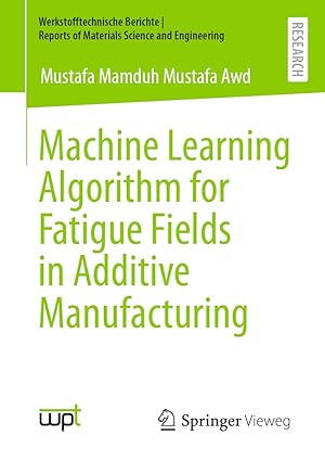 machine learning algorithm for fatigue fields in additive manufacturing 1st edition mustafa mamduh mustafa