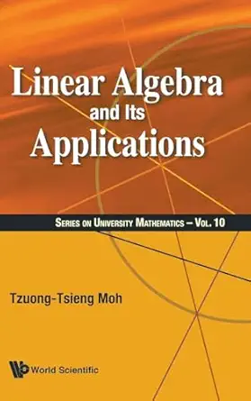 linear algebra and its applications 1st edition tzuong tsieng moh 981323542x, 978-9813235427